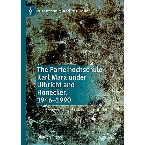 The Parteihochschule Karl Marx under Ulbricht and Honecker, 1946-1990, Dietrich Orlow