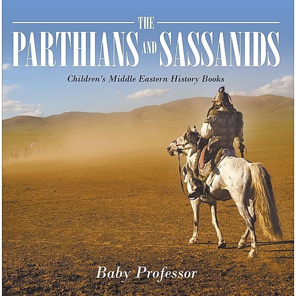The Parthians and Sassanids | Children's Middle Eastern History Books / Baby Professor, Baby
