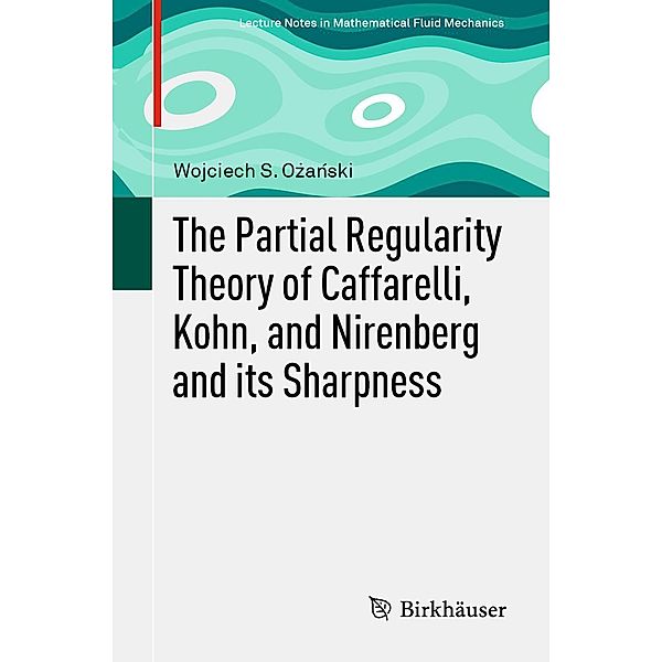 The Partial Regularity Theory of Caffarelli, Kohn, and Nirenberg and its Sharpness / Advances in Mathematical Fluid Mechanics, Wojciech S. Ozanski