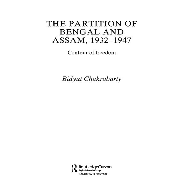 The Partition of Bengal and Assam, 1932-1947, Bidyut Chakrabarty