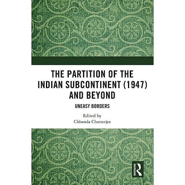 The Partition of the Indian Subcontinent (1947) and Beyond, Chhanda Chatterjee