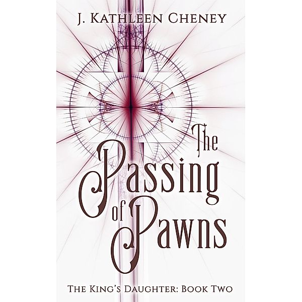 The Passing of Pawns (The King's Daughter, #2) / The King's Daughter, J. Kathleen Cheney