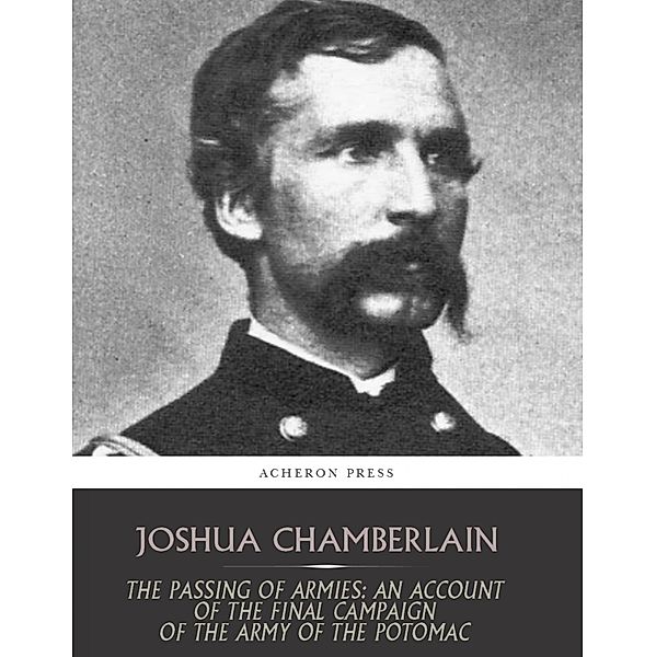 The Passing of the Armies: An Account of the Final Campaign of the Army of the Potomac, Joshua Chamberlain