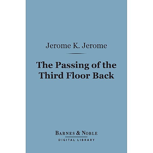 The Passing of the Third Floor Back (Barnes & Noble Digital Library) / Barnes & Noble, Jerome K. Jerome