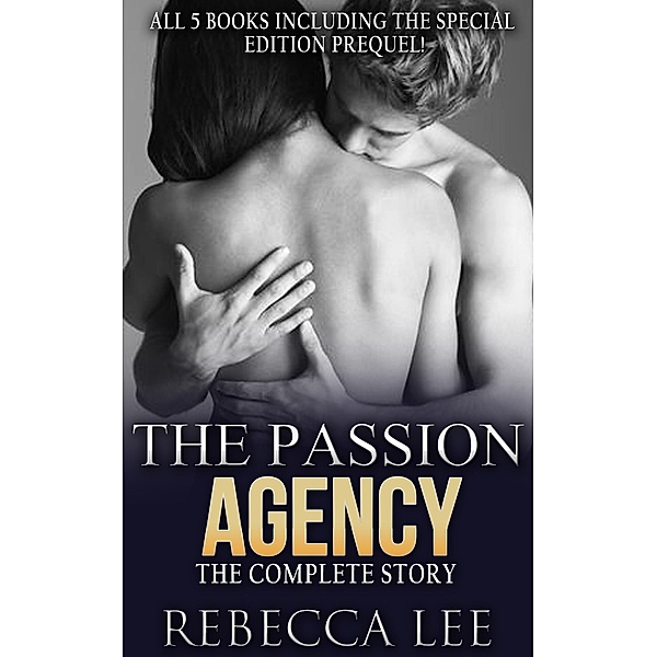 The Passion Agency: The Complete Story. All Five Books / The Passion Agency, Rebecca Lee