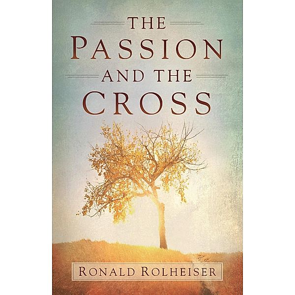 The Passion and the Cross, Ronald Rolheiser