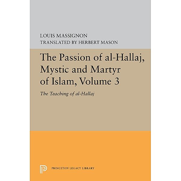 The Passion of Al-Hallaj, Mystic and Martyr of Islam, Volume 3 / Princeton Legacy Library Bd.5616, Louis Massignon