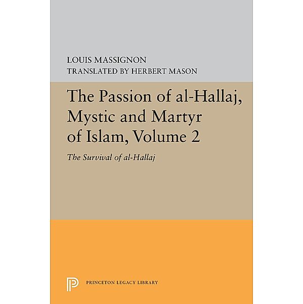 The Passion of Al-Hallaj, Mystic and Martyr of Islam, Volume 2 / Princeton Legacy Library Bd.5613, Louis Massignon