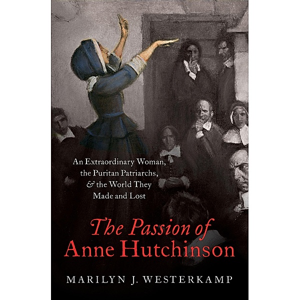 The Passion of Anne Hutchinson, Marilyn J. Westerkamp
