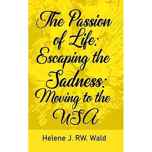 The Passion of Life: Escaping Sadness, Helene J. RW. Wald