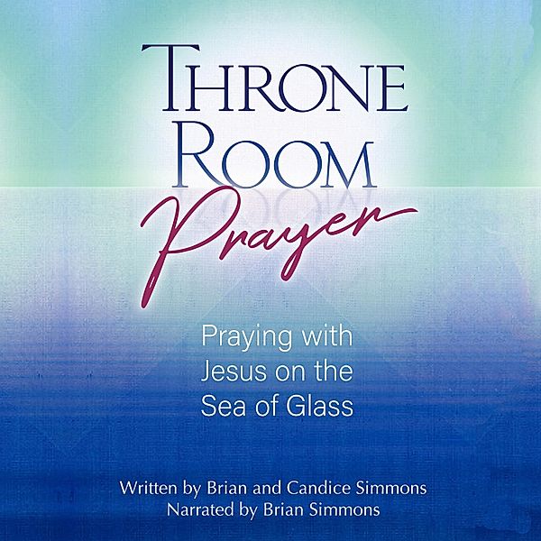 The Passion Translation - Throne Room Prayer, Brian Simmons, Candice Simmons