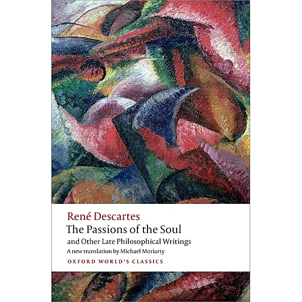The Passions of the Soul and Other Late Philosophical Writings / Oxford World's Classics, René Descartes