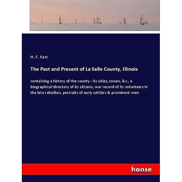 The Past and Present of La Salle County, Illinois, H. F. Kett