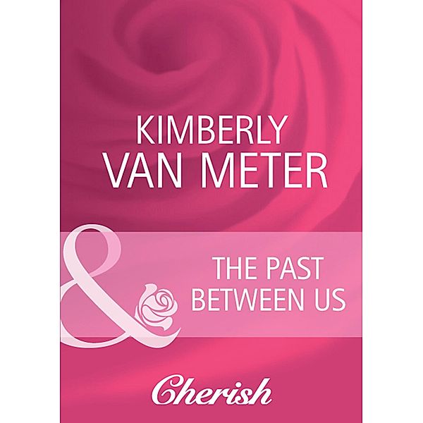 The Past Between Us (Mills & Boon Cherish) (Mama Jo's Boys, Book 1), Kimberly Van Meter