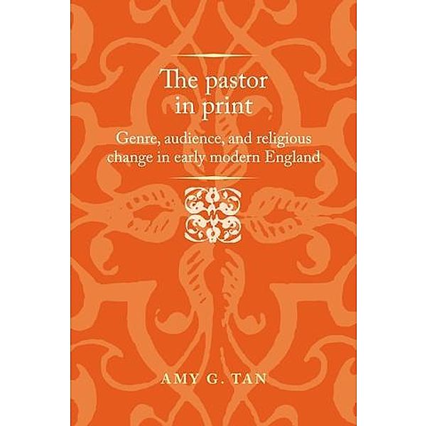 The pastor in print / Politics, Culture and Society in Early Modern Britain, Amy G. Tan