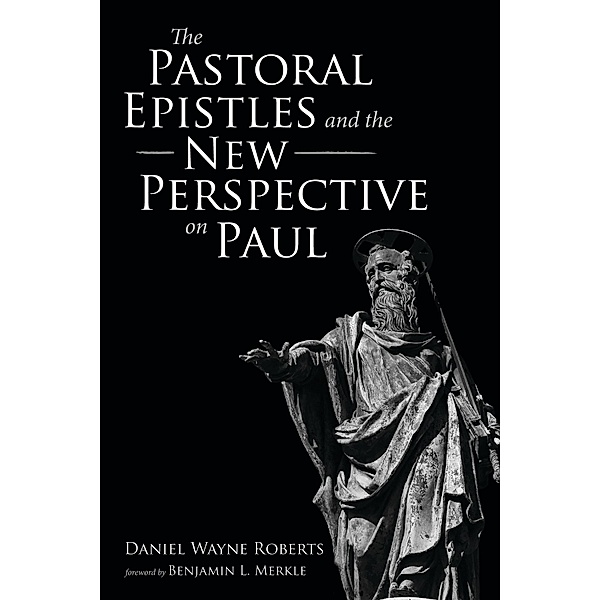 The Pastoral Epistles and the New Perspective on Paul, Daniel Wayne Roberts