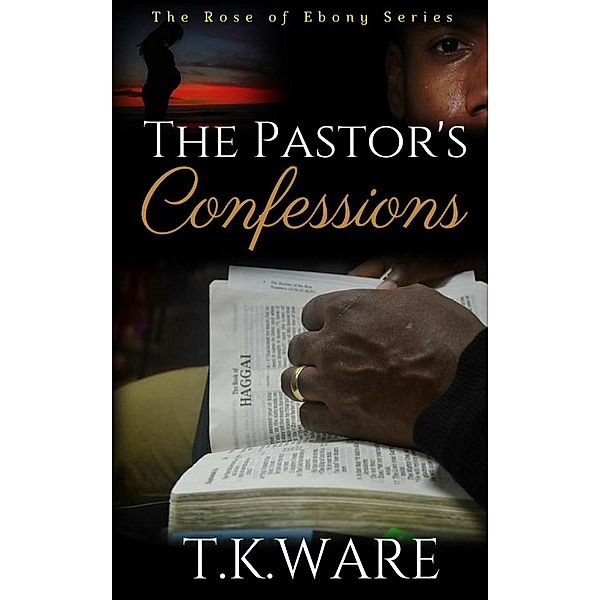 The Pastor's Confession (The Rose of Ebony, #4) / The Rose of Ebony, T. K. Ware