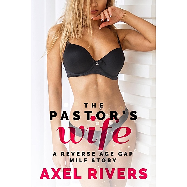 The Pastor's Wife: A Reverse Age Gap MILF Story (Married MILFs, #1) / Married MILFs, Axel Rivers