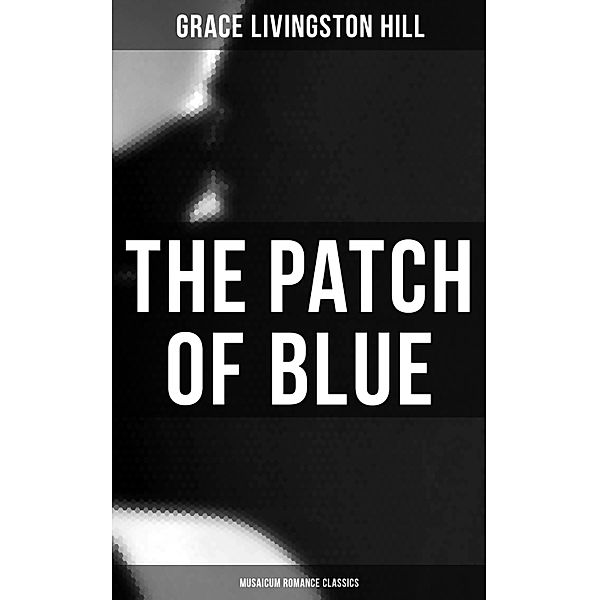 The Patch of Blue (Musaicum Romance Classics), Grace Livingston Hill