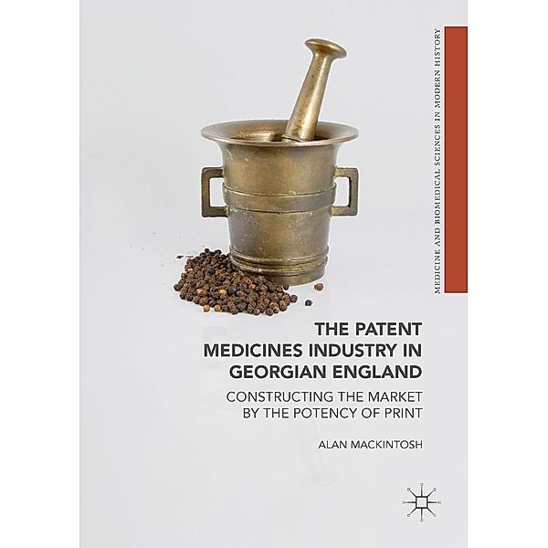 The Patent Medicines Industry in Georgian England / Medicine and Biomedical Sciences in Modern History, Alan Mackintosh