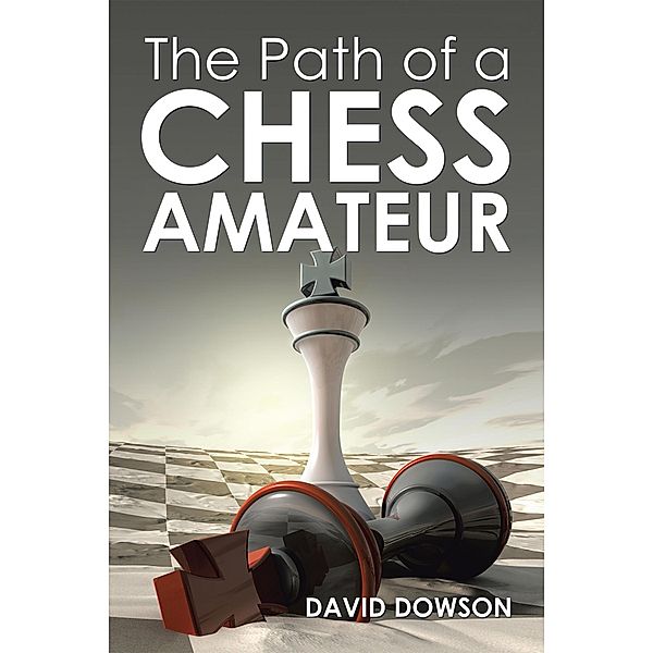 The Path of a Chess Amateur, David Dowson