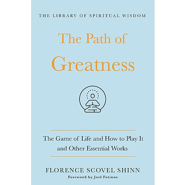 The Path of Greatness: The Game of Life and How to Play It and Other Essential Works / The Library of Spiritual Wisdom, Florence Scovel Shinn