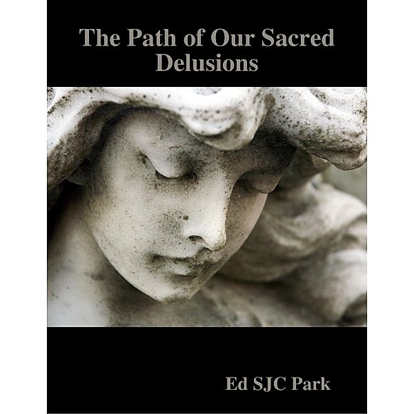 The Path of Our Sacred Delusions, Ed Sjc Park