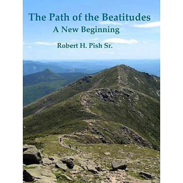 The Path of the Beatitudes a New Beginning, Sr. Robert H. Pish