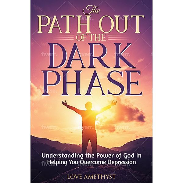 The Path Out of the Dark Phase ( Understanding the Power of God in Helping You Overcome Depression), Love Amethyst