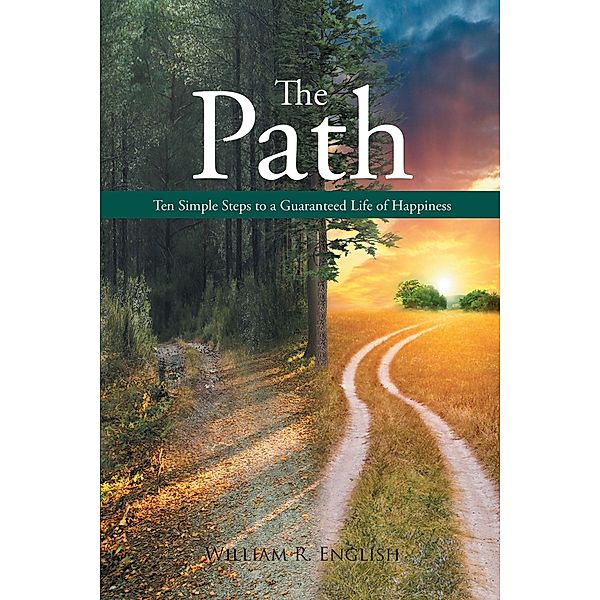 The Path - Ten Simple Steps to a Guaranteed Life of Happiness, William R English