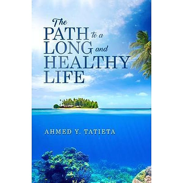 THE PATH TO A LONG AND HEALTHY LIFE / Ahmed Tatieta, Ahmed Y Tatieta