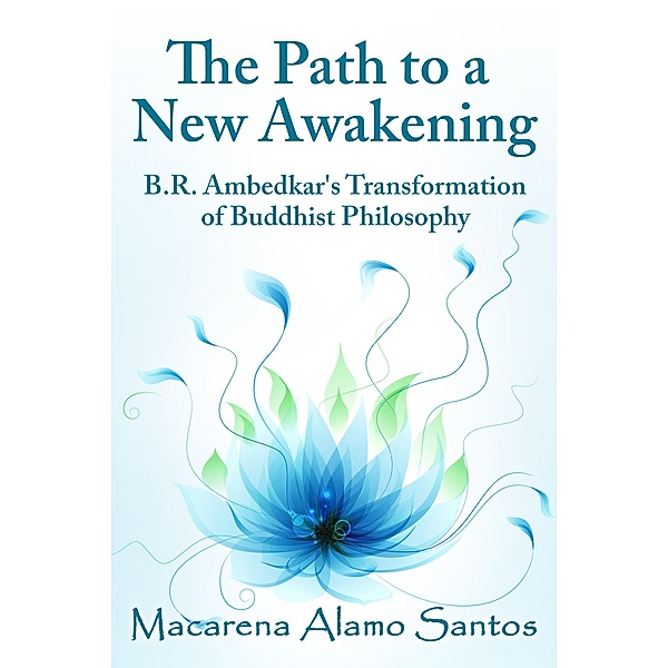 The Path to a New Awakening: B.R. Ambedkar's Transformation of Buddhist Philosophy, Macarena Alamo Santos
