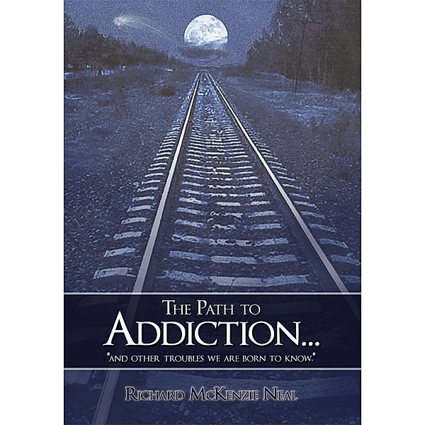 The Path to Addiction..., Richard McKenzie Neal