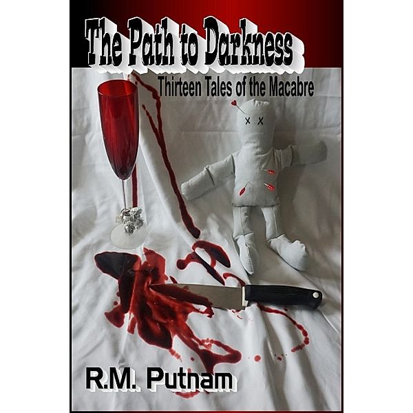 The Path to Darkness Thirteen Tales of the Macabre, R.M. Putnam