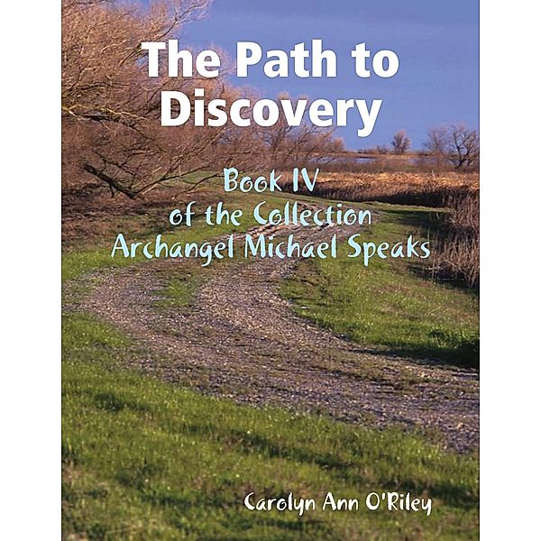 The Path to Discovery: Book IV of the Collection Archangel Michael Speaks, Carolyn Ann O'Riley