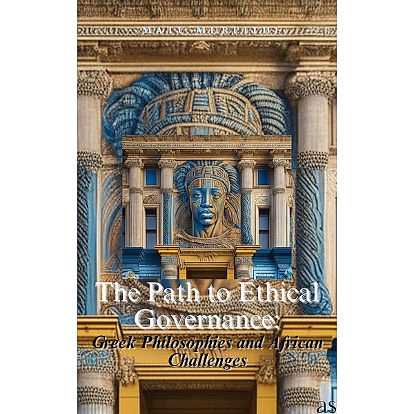 The Path to Ethical Governance: Greek Philosophies and African Challenges, Matu Mureithi