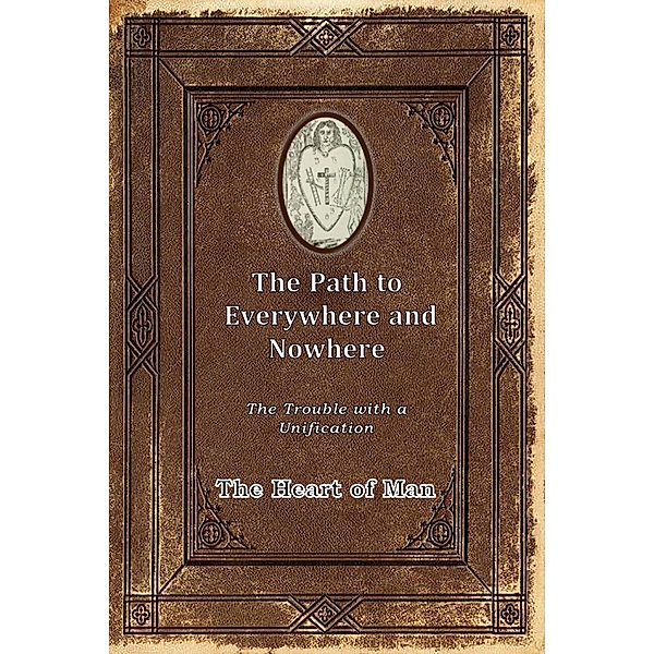 The Path to Everywhere and Nowhere: The Trouble with a Unification, The Heart of Man