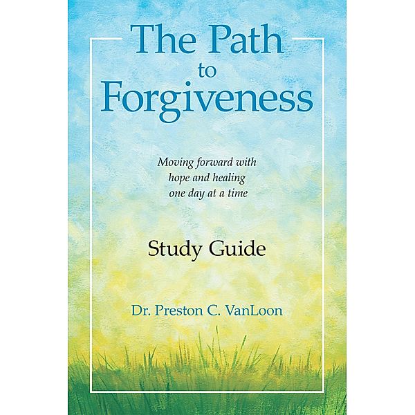 The Path to Forgiveness  Study Guide, Preston C. Vanloon