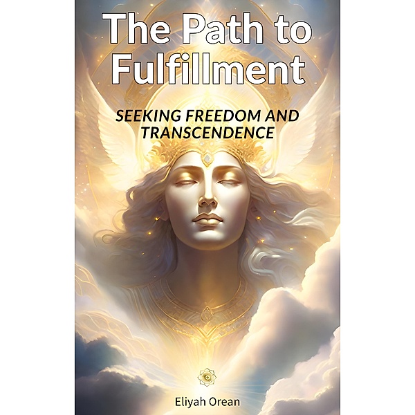 The Path to Fulfillment :Seeking Freedom and Transcendence, Eliyah Oren