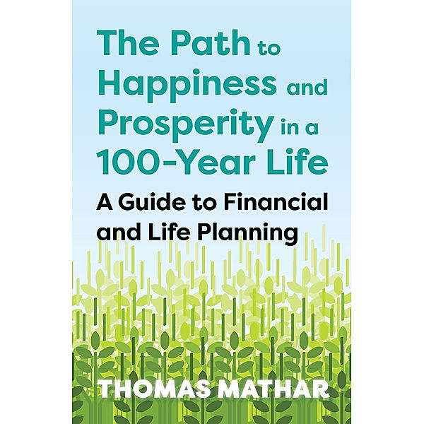 The Path to Happiness and Prosperity in a 100-Year Life, Thomas Mathar