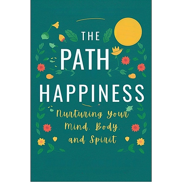 The Path to Happiness: Nurturing Your Mind, Body, and Spirit (Healthy Lifestyle, #3) / Healthy Lifestyle, Adelle Louise Moss