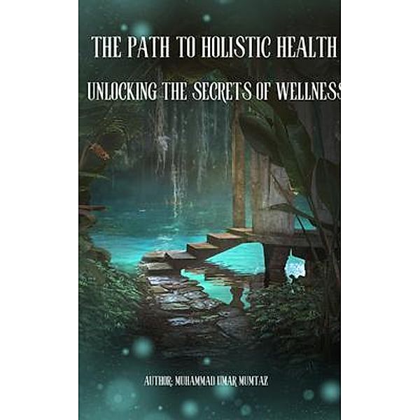 The Path to Holistic Health, Muhammad Umar Mumtaz