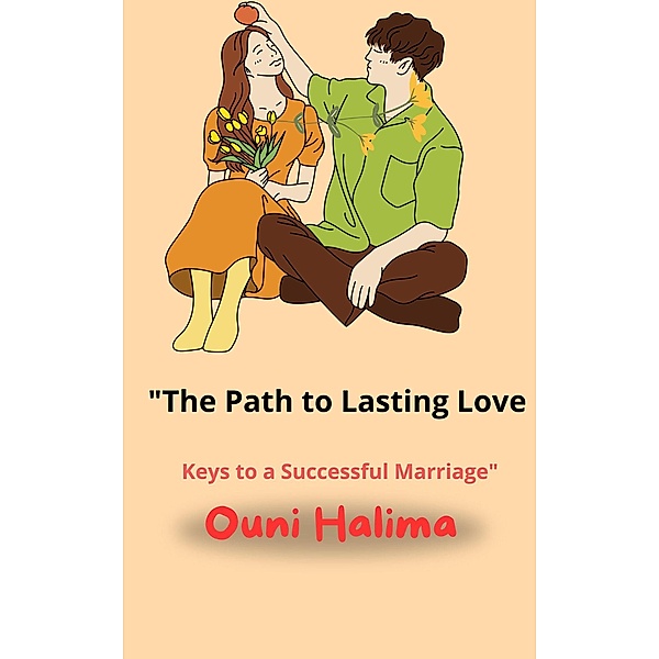 The Path to Lasting Love   Keys to a Successful Marriage, Ouni Halima