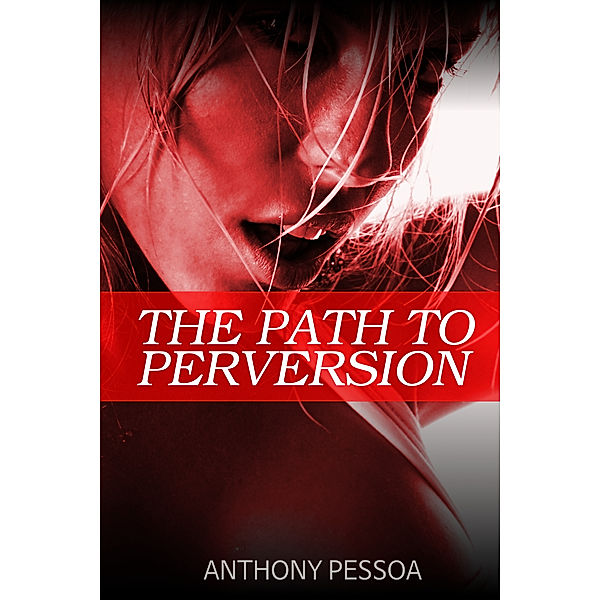 The Path to Perversion, Anthony Pessoa