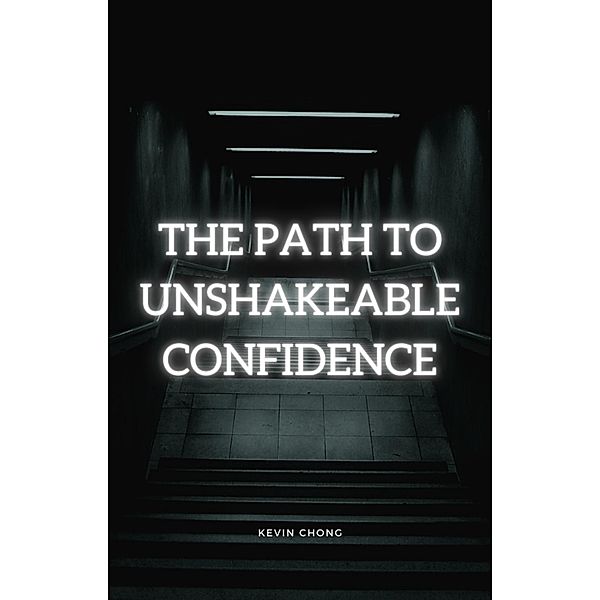 The Path To Unshakeable Confidence, Kevin Chong