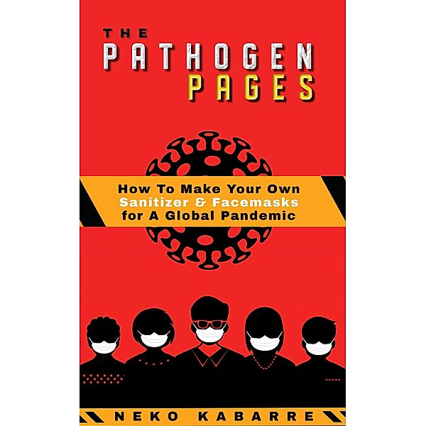 The Pathogen Pages: How To Make Your Own Sanitizer & Facemasks for A Global Pandemic, Neko Kabarre