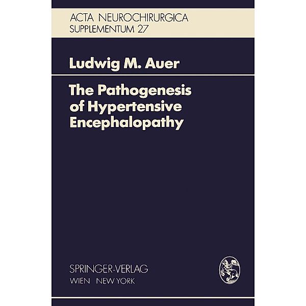 The Pathogenesis of Hypertensive Encephalopathy / Acta Neurochirurgica Supplement Bd.27, Ludwig M. Auer