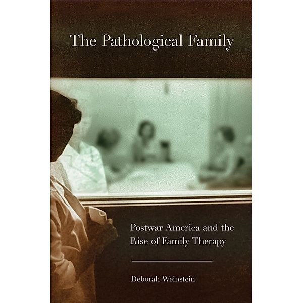 The Pathological Family / Cornell Studies in the History of Psychiatry, Deborah Weinstein