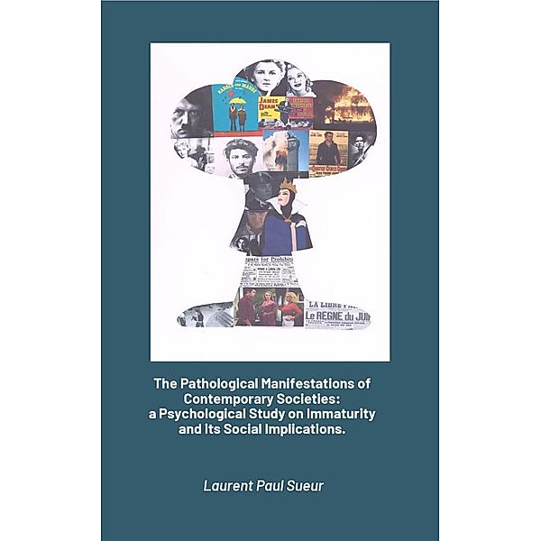 The Pathological Manifestations of Contemporary Societies:   a Psychological Study on Immaturity and its Social Implications., Laurent Sueur