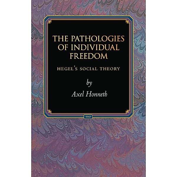 The Pathologies of Individual Freedom / Princeton Monographs in Philosophy Bd.30, Axel Honneth